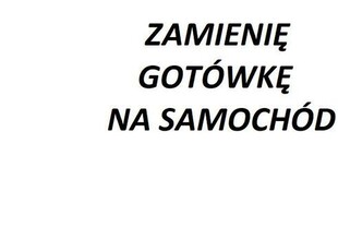 Zamienie gotowke na samochod.