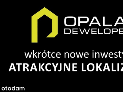 Wkrótce Nowe Inwestycje!!!!!!!!!!!!